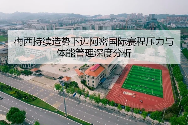 梅西持续造势下迈阿密国际赛程压力与体能管理深度分析